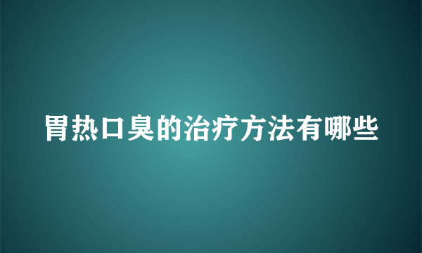 胃热口臭的治疗方法有哪些