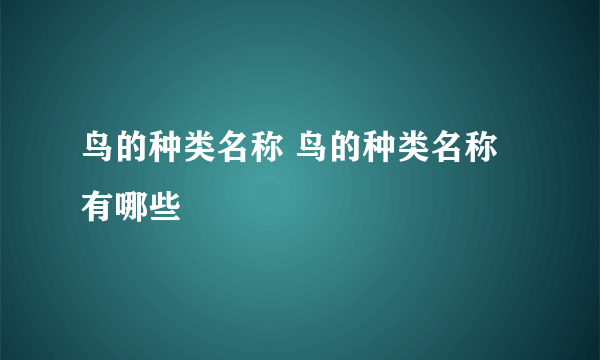 鸟的种类名称 鸟的种类名称有哪些