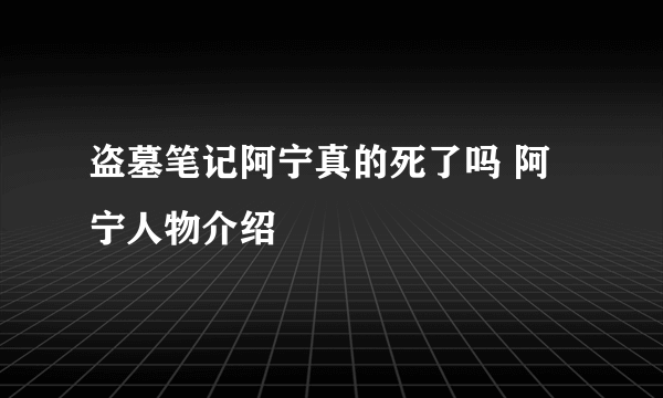 盗墓笔记阿宁真的死了吗 阿宁人物介绍