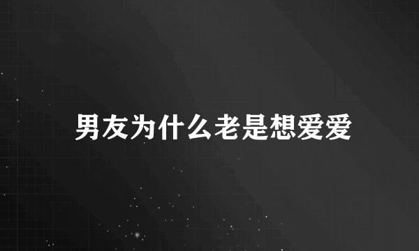  男友为什么老是想爱爱