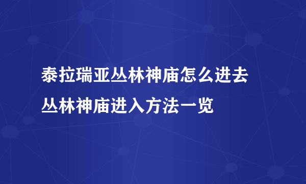 泰拉瑞亚丛林神庙怎么进去 丛林神庙进入方法一览