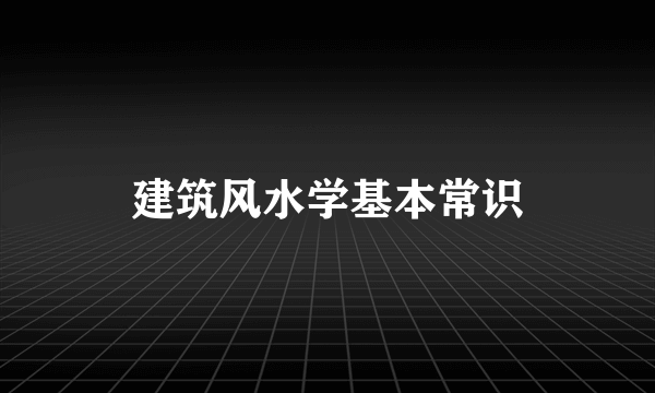 建筑风水学基本常识