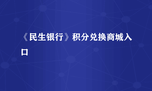 《民生银行》积分兑换商城入口