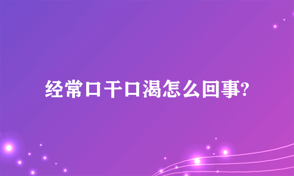 经常口干口渴怎么回事?