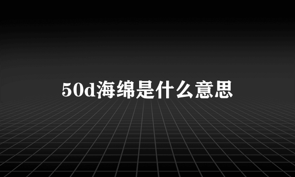 50d海绵是什么意思