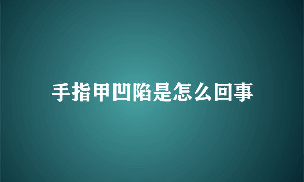 手指甲凹陷是怎么回事