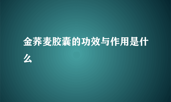 金荞麦胶囊的功效与作用是什么