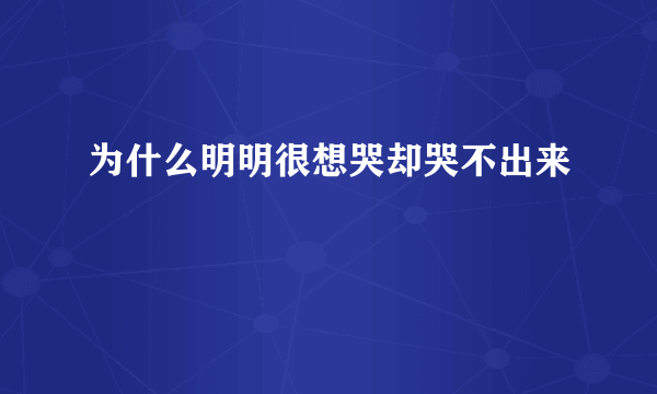 为什么明明很想哭却哭不出来