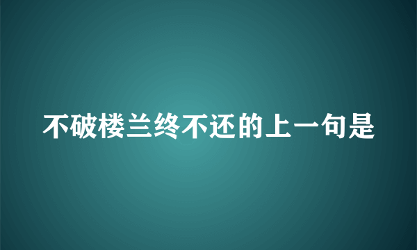 不破楼兰终不还的上一句是