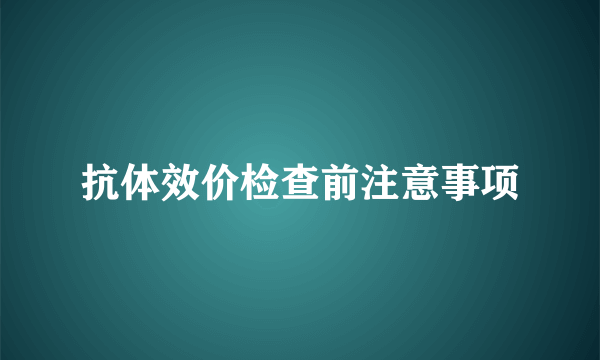 抗体效价检查前注意事项