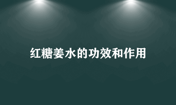 红糖姜水的功效和作用