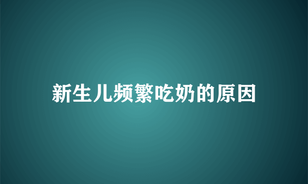 新生儿频繁吃奶的原因