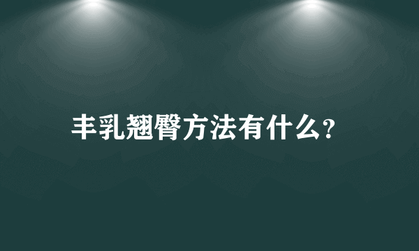 丰乳翘臀方法有什么？