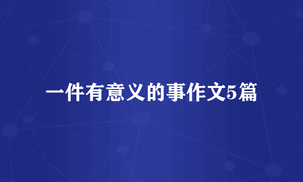 一件有意义的事作文5篇