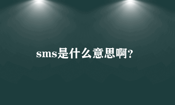 sms是什么意思啊？