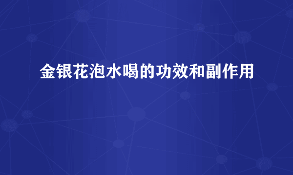 金银花泡水喝的功效和副作用