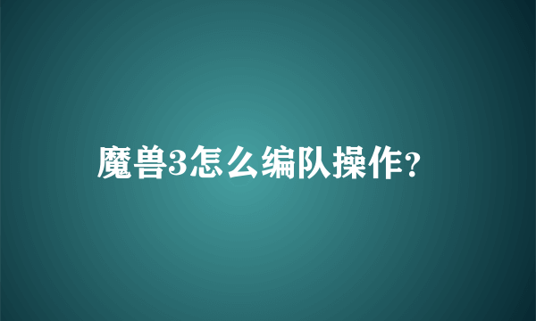 魔兽3怎么编队操作？