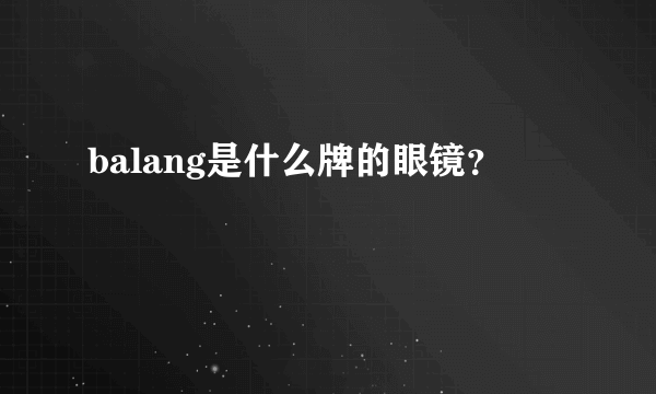 balang是什么牌的眼镜？