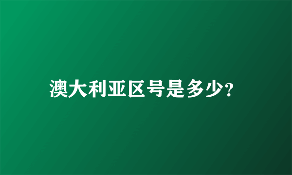 澳大利亚区号是多少？