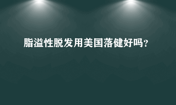 脂溢性脱发用美国落健好吗？