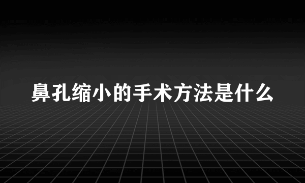 鼻孔缩小的手术方法是什么