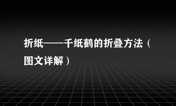 折纸——千纸鹤的折叠方法（图文详解）