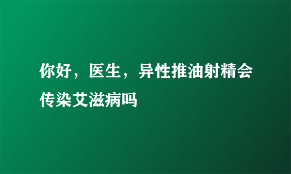 你好，医生，异性推油射精会传染艾滋病吗