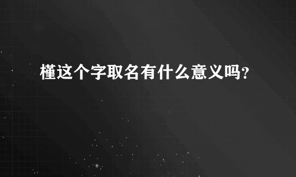 槿这个字取名有什么意义吗？