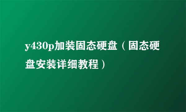 y430p加装固态硬盘（固态硬盘安装详细教程）