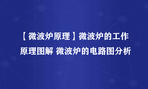 【微波炉原理】微波炉的工作原理图解 微波炉的电路图分析