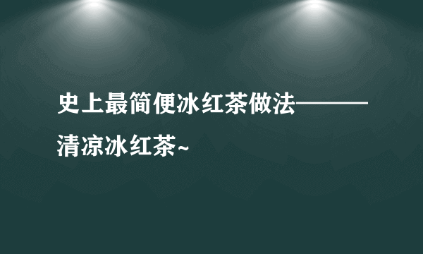 史上最简便冰红茶做法———清凉冰红茶~