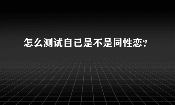 怎么测试自己是不是同性恋？