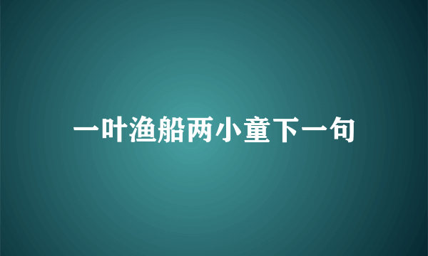 一叶渔船两小童下一句