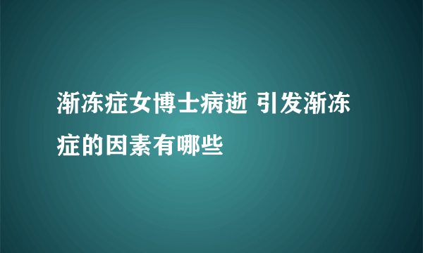 渐冻症女博士病逝 引发渐冻症的因素有哪些