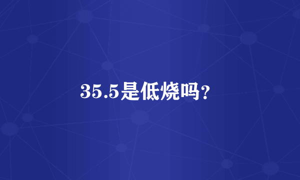 35.5是低烧吗？