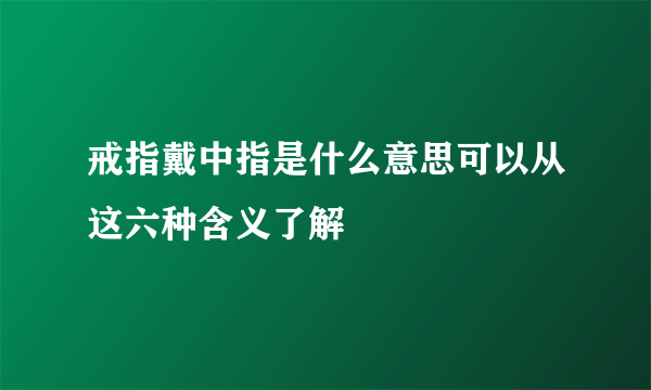 戒指戴中指是什么意思可以从这六种含义了解