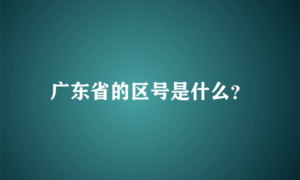 广东省的区号是什么？