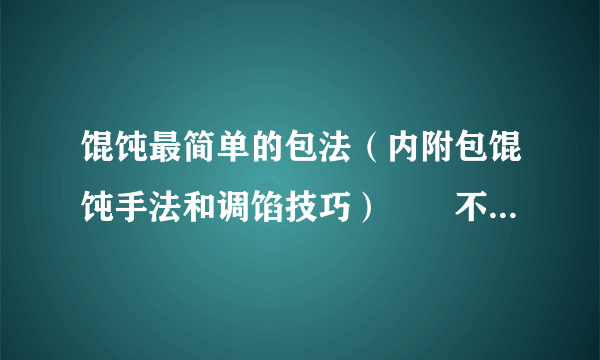 馄饨最简单的包法（内附包馄饨手法和调馅技巧）❗️不漏馅无硬结