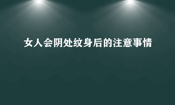 女人会阴处纹身后的注意事情