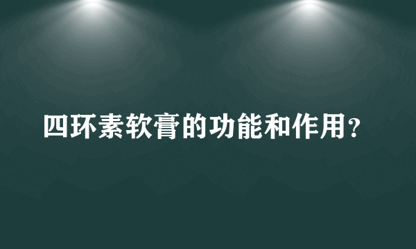 四环素软膏的功能和作用？