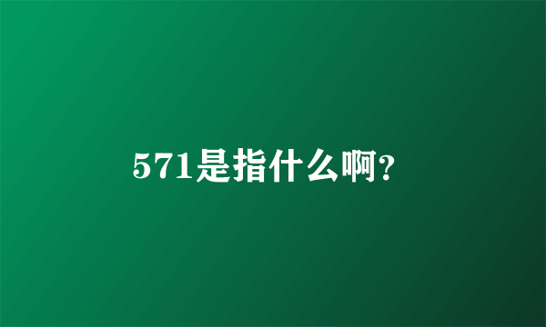 571是指什么啊？