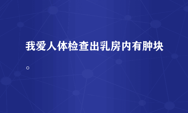 我爱人体检查出乳房内有肿块。