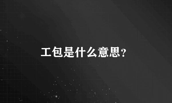 工包是什么意思？