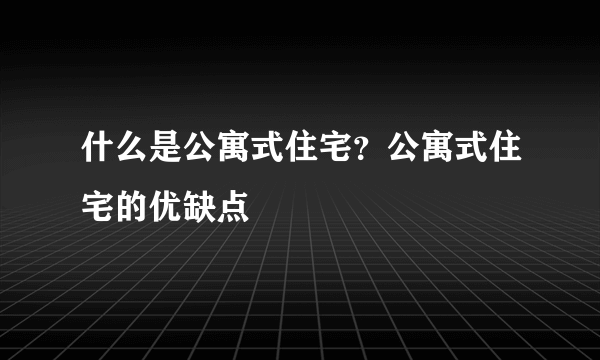 什么是公寓式住宅？公寓式住宅的优缺点