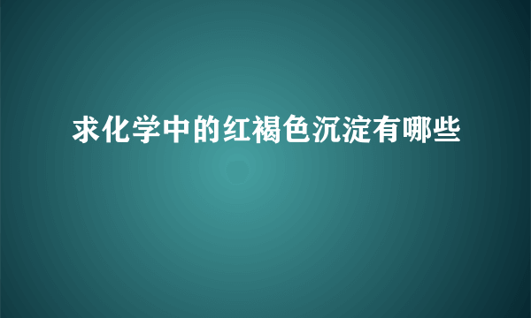 求化学中的红褐色沉淀有哪些