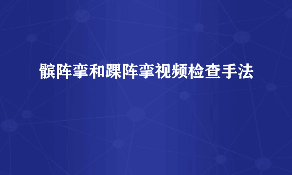 髌阵挛和踝阵挛视频检查手法