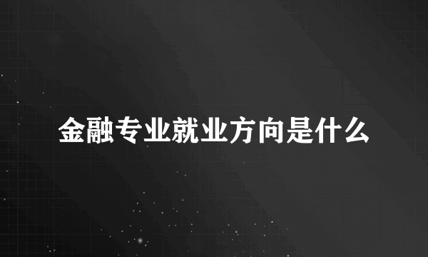 金融专业就业方向是什么