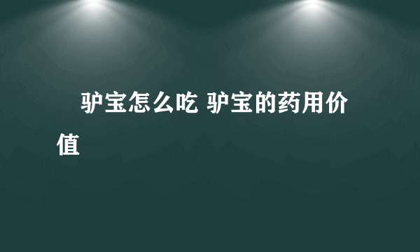 ​驴宝怎么吃 驴宝的药用价值