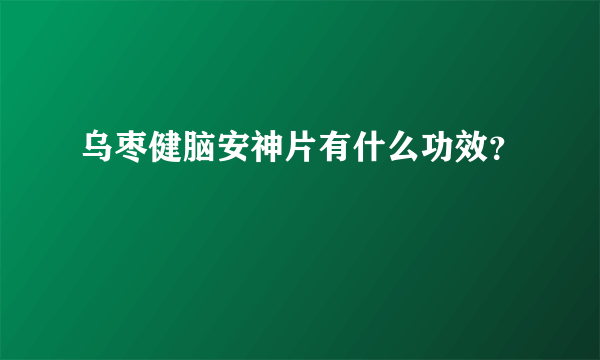 乌枣健脑安神片有什么功效？