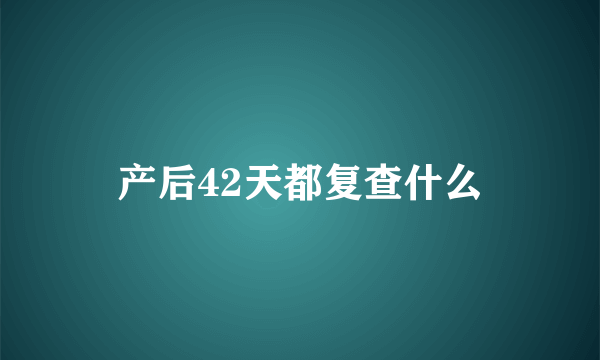 产后42天都复查什么